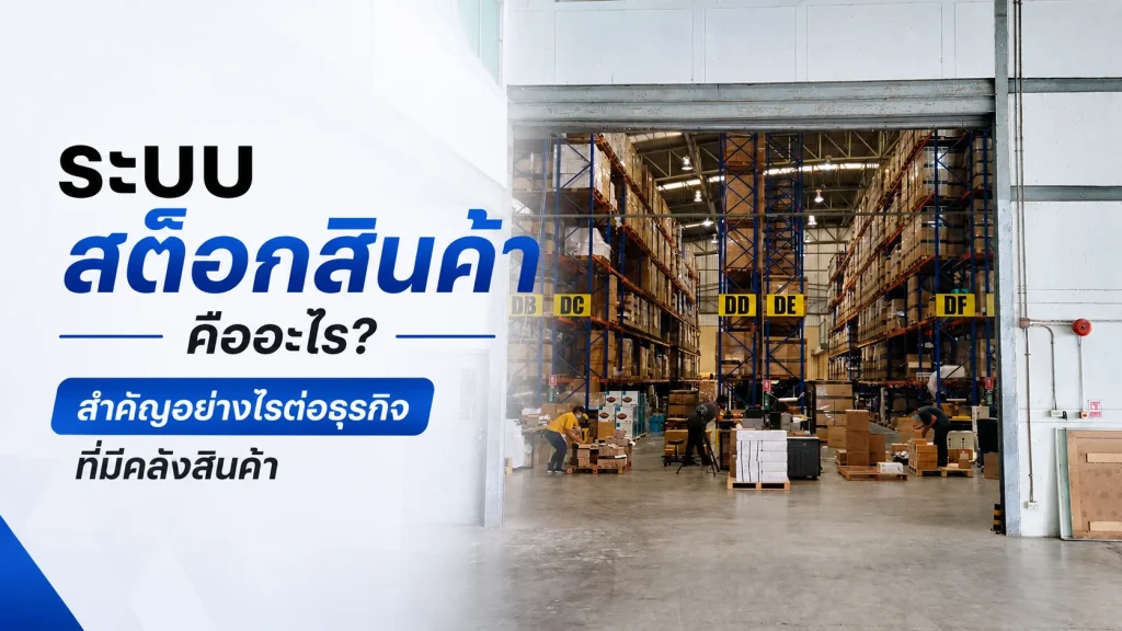 ระบบสต๊อกสินค้า คืออะไร? สำคัญอย่างไรต่อธุรกิจที่มีคลังสินค้า